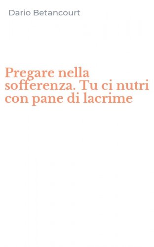 Pregare nella sofferenza. Tu ci nutri con pane di lacrime