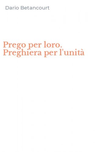 Prego per loro. Preghiera per l'unit&agrave;