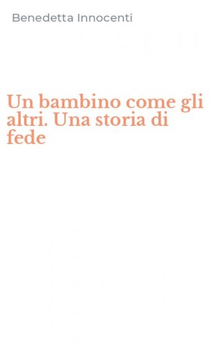 Un bambino come gli altri. Una storia di fede