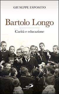 Bartolo Longo. Carit&agrave; e educazione - CARITA' E EDUCAZIONE