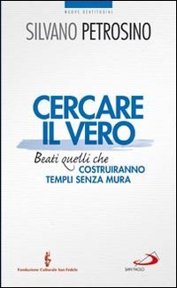 Cercare il vero. Beati quelli che costruiranno templi senza mura - BEATI QUELLI CHE COSTRUIRANNO TEMPLI SENZA MURA