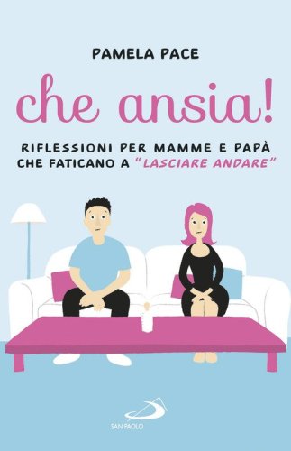 Che ansia! Riflessioni per mamme e pap&agrave; che faticano a &laquo;lasciare andare&raquo;