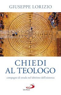 Chiedi al teologo, compagno di strada nel labirinto dell'esistenza