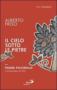 Il cielo sotto le pietre. Padre Piccirillo, l'archeologo di Dio - PADRE PICCIRILLO, L'ARCHEOLOGO DI DIO