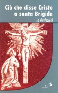 Ci&ograve; che disse Cristo a santa Brigida. Le rivelazioni