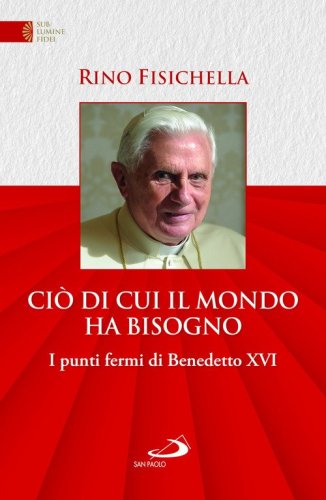 Ci&ograve; di cui il mondo ha bisogno. I punti fermi di Benedetto XVI