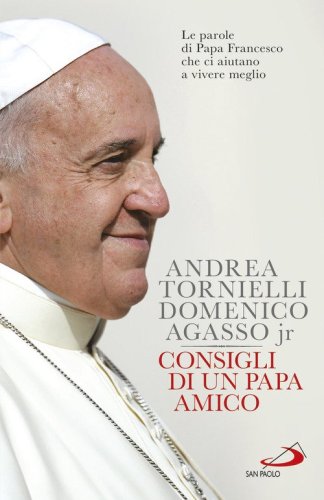 Consigli di un papa amico. Le parole di papa Francesco che ci aiutano a vivere meglio - MEGLIO
