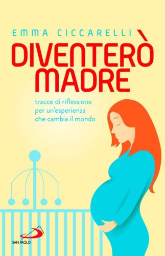 Diventer&ograve; madre. Tracce di riflessione per un'esperienza che cambia il mondo