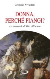 Donna, perch&eacute; piangi? Le domande di Dio all'uomo