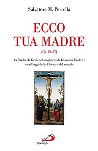 Ecco tua madre (Gv 19,27). La madre di Ges&ugrave; nel magistero di Giovanni Paolo II e nell'oggi della Chiesa e del mondo