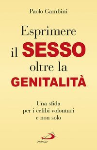 (Esprimere) il sesso oltre la genitalit&agrave;. Una sfida per i celibi volontari e non solo