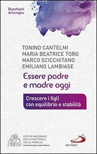 Essere padre e madre oggi. Crescere i figli con equilibrio e stabilit&agrave; - CRESCERE I FIGLI CON EQUILIBRIO E STABILITA'