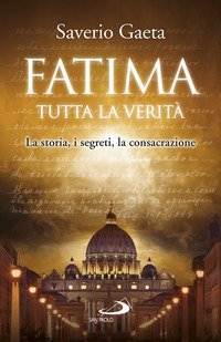 Fatima. Tutta la verit&agrave;. La storia, i segreti, la consacrazione