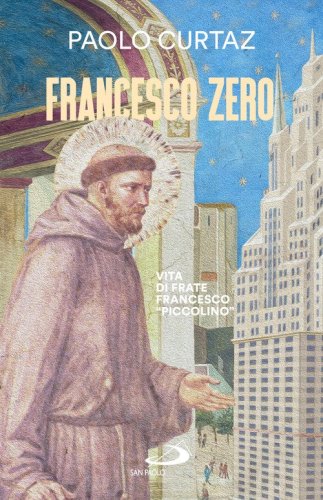 Francesco zero. Vita di frate Francesco &laquo;piccolino&raquo;