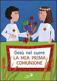 Ges&ugrave; nel cuore. La mia prima comunione - LA MIA PRIMA COMUNIONE