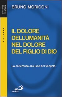 Il dolore dell'umanit&agrave; nel dolore del figlio di Dio. La sofferenza alla luce del Vangelo