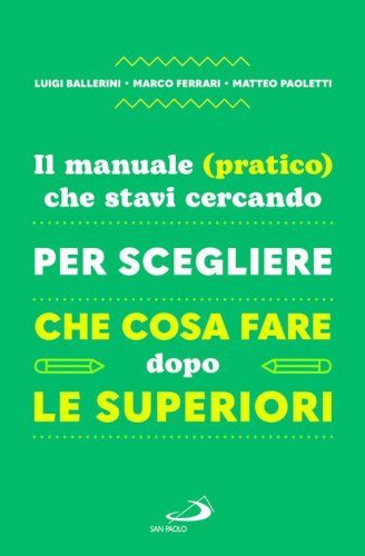 Il manuale (pratico) che stavi cercando per scegliere che cosa fare dopo le superiori