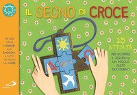 Il segno di croce. 25 attivit&agrave; per scoprire il tesoro di un piccolo gesto quotidiano