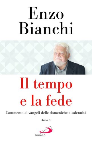 Il tempo e la fede. Commento ai vangeli delle domeniche e solennit&agrave;. Anno A