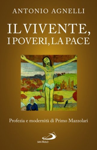 Il vivente, i poveri, la pace. Profezia e modernit&agrave; di Primo Mazzolari