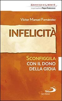 Infelicit&agrave;. Sconfiggila con il dono della gioia - SCONFIGGILA CON IL DONO DELLA GIOIA