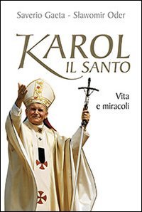 Karol il santo. Vita e miracoli - VITA E MIRACOLI DI GIOVANNI PAOLO II