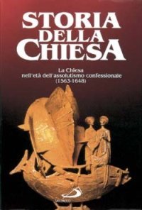 La Chiesa nell'Et&agrave; dell'Assolutismo confessionale (1563 - 1648). Dal concilio di Trento alla pace di Westfalia