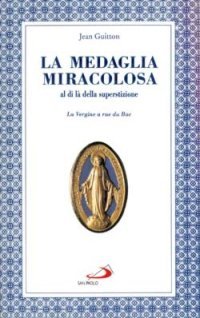 La medaglia miracolosa al di l&agrave; della superstizione. La Vergine a rue du Bac