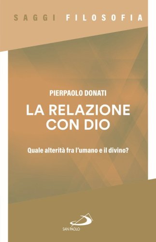 La relazione con Dio. Quale alterit&agrave; fra l'umano e il divino?