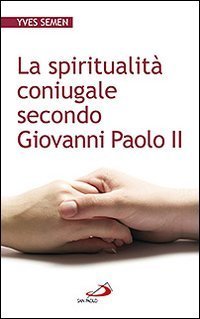 La spiritualit&agrave; coniugale secondo Giovanni Paolo II