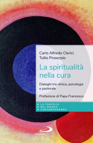 La spiritualit&agrave; nella cura. Dialoghi tra clinica, psicologia e pastorale