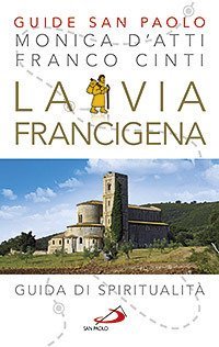 La via Francigena. Guida di spiritualit&agrave;