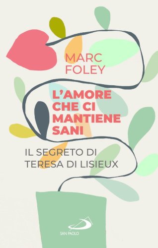 L'amore che ci mantiene sani. Il segreto di Teresa di Lisieux