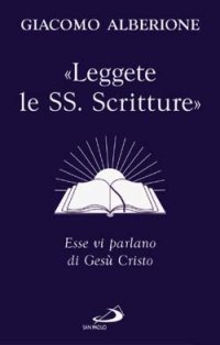 &laquo;Leggete le SS. Scritture&raquo;. Esse vi parlano di Ges&ugrave; Cristo