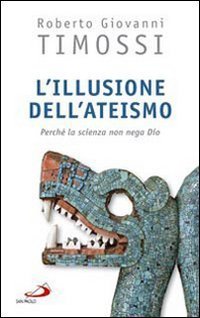 L'illusione dell'ateismo. Perch&eacute; la scienza non nega Dio