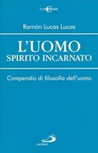 L'uomo spirito incarnato. Compendio di filosofia dell'uomo