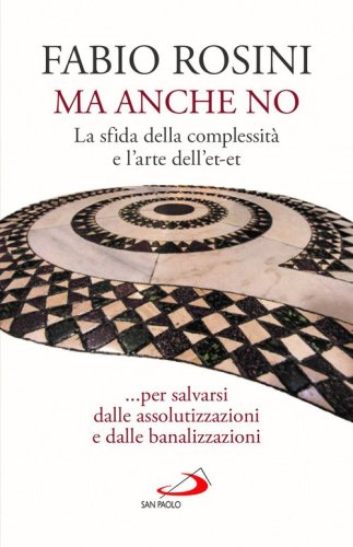 Ma anche no. La sfida della complessit&agrave; e l'arte dell'et-et... per salvarsi dalle assolutizzazioni e dalle banalizzazioni