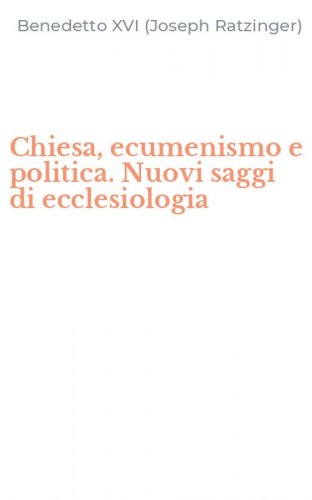 Chiesa, ecumenismo e politica. Nuovi saggi di ecclesiologia