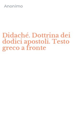 Didach&eacute;. Dottrina dei dodici apostoli. Testo greco a fronte