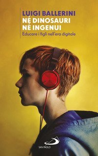N&eacute; dinosauri n&eacute; ingenui. Educare i figli nell'era digitale