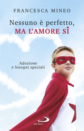 Nessuno &egrave; perfetto, ma l'amore s&igrave;. Adozione e bisogni speciali