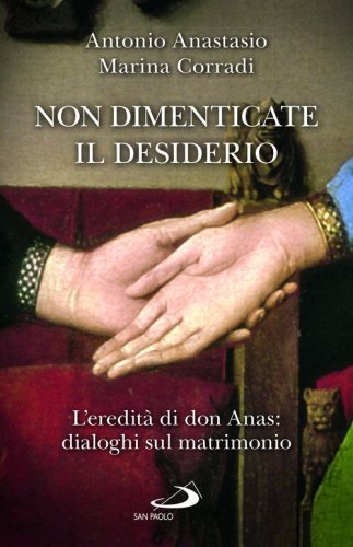 Non dimenticate il desiderio. L'eredit&agrave; di don Anas: dialoghi sul matrimonio