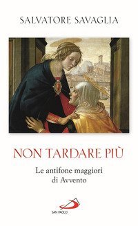 Non tardare pi&ugrave;. Le antifone maggiori di Avvento