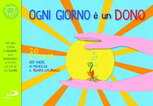 Ogni giorno &egrave; un dono. 20 attivit&agrave; per vivere in pienezza il tempo liturgico