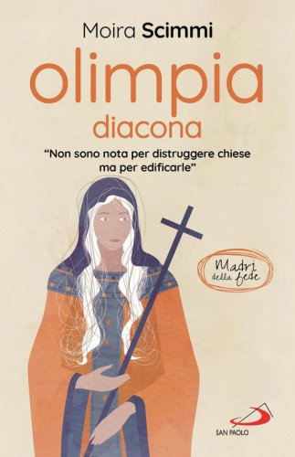 Olimpia diacona. &laquo;Non sono nota per distruggere chiese ma per edificarle&raquo;