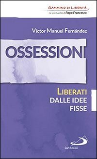 Ossessioni. Liberati dalle idee fisse - LIBERATI DALLE IDEE FISSE