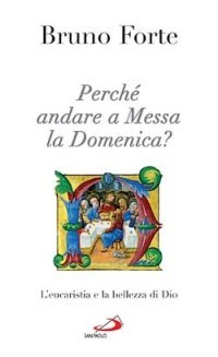 Perch&eacute; andare a messa la domenica? L'eucaristia e la bellezza di Dio