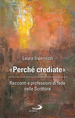 &laquo;Perch&eacute; crediate&raquo;. Racconti e professioni di fede nelle Scritture