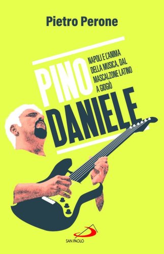 Pino Daniele. Napoli e l'anima della musica, dal Mascalzone latino a Giogi&ograve;