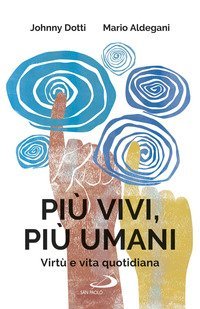 Pi&ugrave; vivi, pi&ugrave; umani. Virt&ugrave; e vita quotidiana